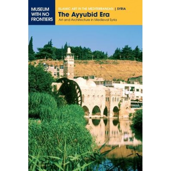The Ayyubid Era. Art and Architecture in Medieval Syria, Abd Al-Razzaq Moaz (Author)