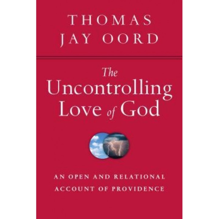The Uncontrolling Love of God: An Open and Relational Account of Providence, Thomas Jay Oord (Author)
