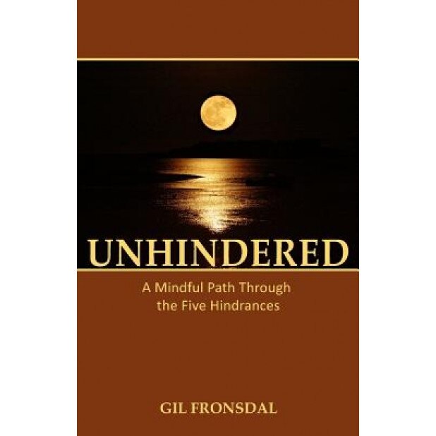 Unhindered: A Mindful Path Through the Five Hindrances, Gil Fronsdal (Author)