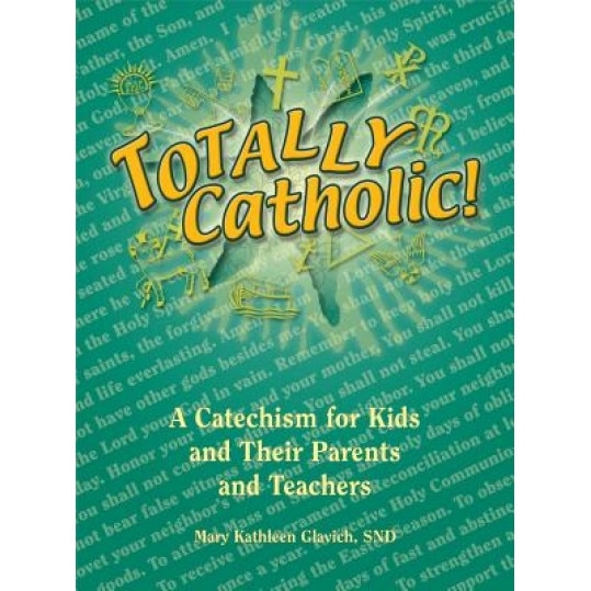 Totally Catholic!: A Catechism for Kids and Their Parents and Teachers, Mary Kathleen Glavich (Author)
