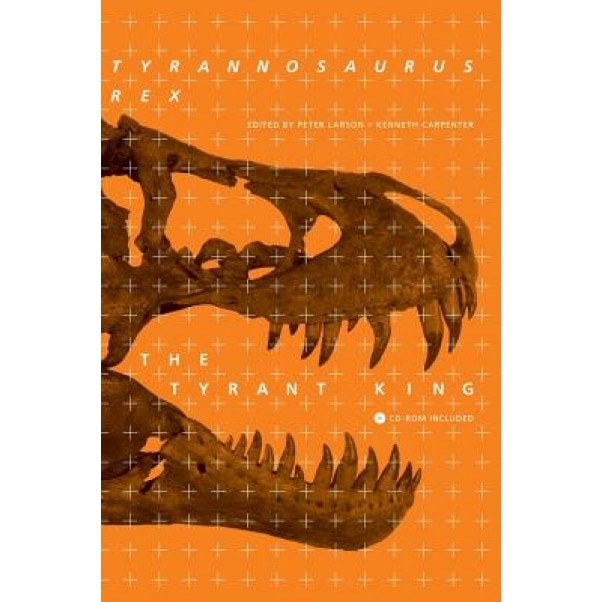 Tyrannosaurus Rex, the Tyrant King [With CDROM], Peter Larson (Editor)
