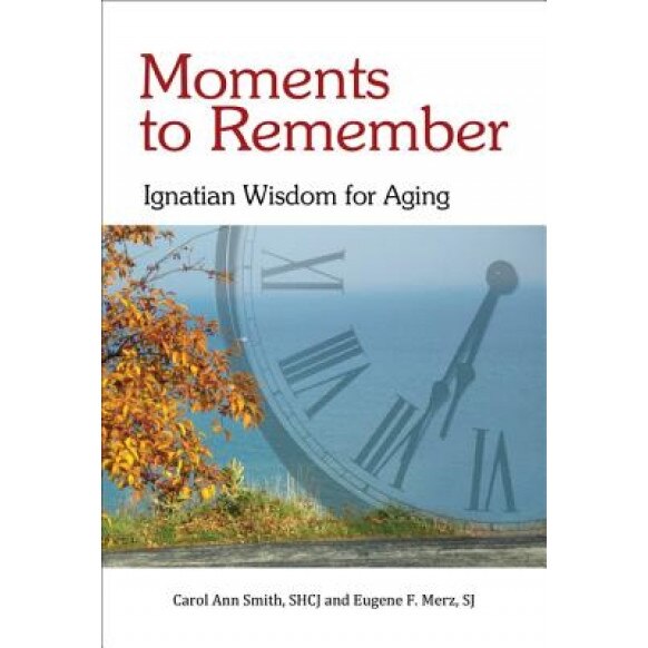 Moments to Remember: Ignatian Wisdom for Aging, Carol Ann Smith (Author)