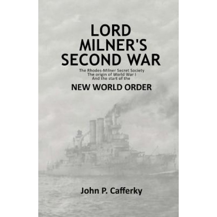 Lord Milner's Second War: The Rhodes-Milner Secret Society; The Origin of World War I; And the Start of the New World Order, MR John P. Cafferky (Author)