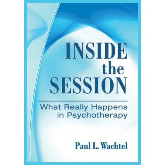 Inside the Session: What Really Happens in Psychotherapy - Paul L. Wachtel (Author)