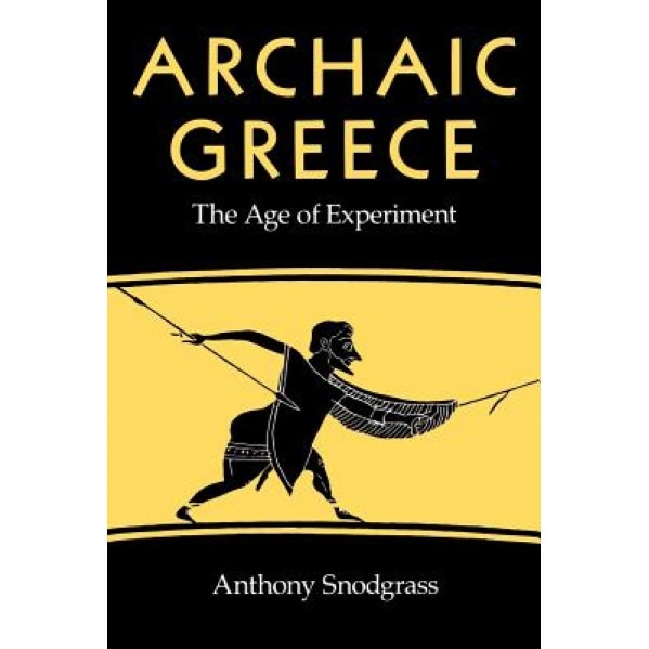 Archaic Greece: The Age of Experiment, Anthony M. Snodgrass (Author)