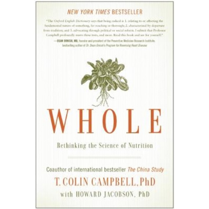 Whole: Rethinking the Science of Nutrition, T. Colin Campbell (Author)