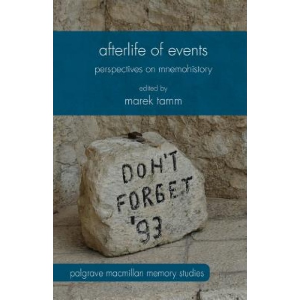 Afterlife of Events: Perspectives on Mnemohistory, Marek Tamm (Editor)