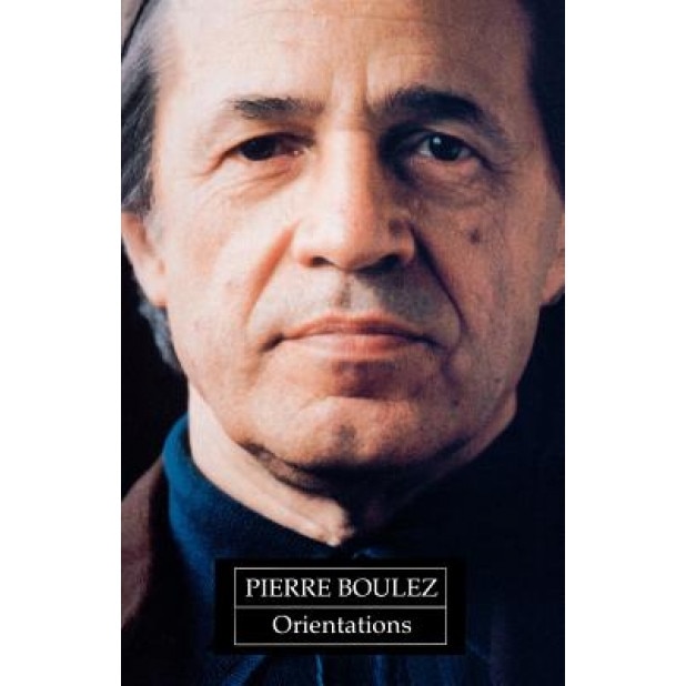 Orientations: Collected Writings, Pierre Boulez (Author)