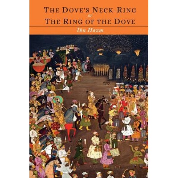 The Ring of the Dove; Or the Dove's Neck-Ring, Ibn Hazm (Author)