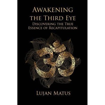 Awakening the Third Eye - Lujan Matus (Author) Awakening the Third Eye - Lujan Matus (Author)