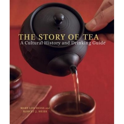 The Story of Tea: A Cultural History and Drinking Guide, Lou Mary Heiss, Robert Heiss, Mary Lou Heiss