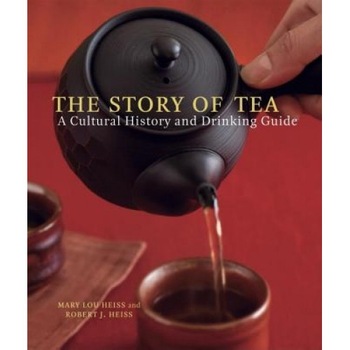 The Story of Tea: A Cultural History and Drinking Guide, Lou Mary Heiss, Robert Heiss, Mary Lou Heiss The Story of Tea: A Cultural History and Drinking Guide, Lou Mary Heiss, Robert Heiss, Mary Lou Heiss