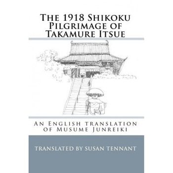 The 1918 Shikoku Pilgrimage of Takamure Itsue, Susan Tennant (Author) The 1918 Shikoku Pilgrimage of Takamure Itsue, Susan Tennant (Author)
