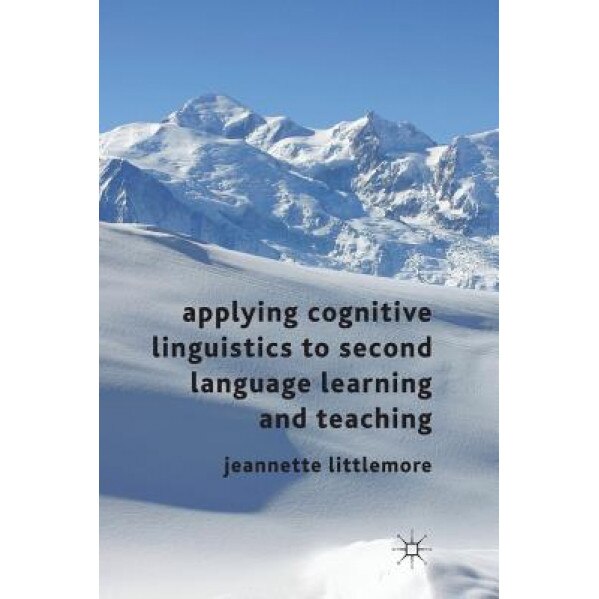 Applying Cognitive Linguistics to Second Language Learning and Teaching, Jeannette Littlemore (Author)