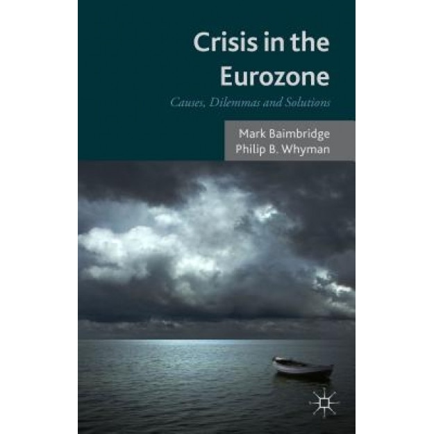 Crisis in the Eurozone: Causes, Dilemmas and Solutions - Mark Baimbridge (Author)