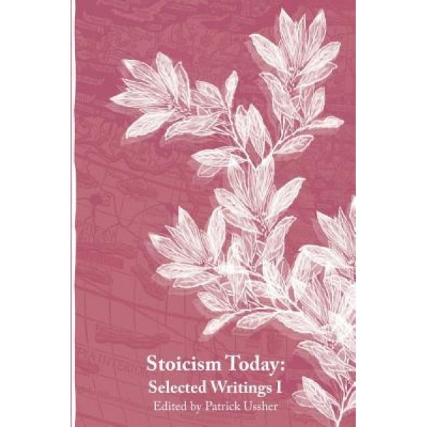 Stoicism Today: Selected Writings, Patrick Ussher (Author)