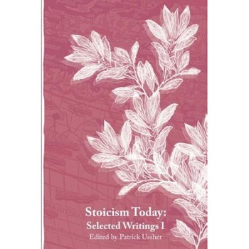 Stoicism Today: Selected Writings, Patrick Ussher (Author) Stoicism Today: Selected Writings, Patrick Ussher (Author)