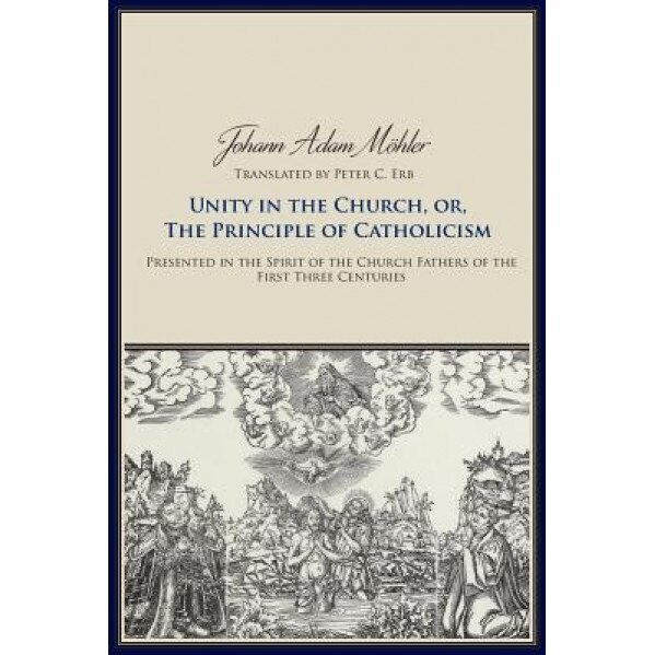 Unity in the Church or the Principle of Catholicism, Johann Adam Moehler (Author)