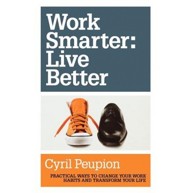 Work Smarter: Live Better, Cyril Peupion (Author)
