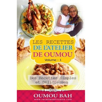 Les Recettes de L'Atelier de Oumou, Volume 1: Des Recettes Simple Et Delicieuses, Oumou Bah (Author) Les Recettes de L'Atelier de Oumou, Volume 1: Des Recettes Simple Et Delicieuses, Oumou Bah (Author)