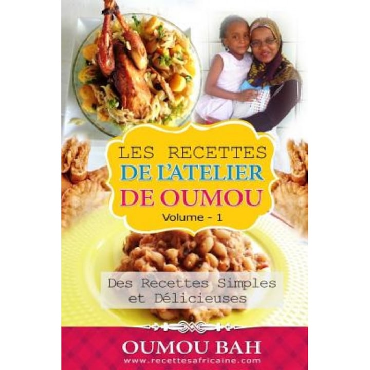Les Recettes de L'Atelier de Oumou, Volume 1: Des Recettes Simple Et Delicieuses, Oumou Bah (Author)