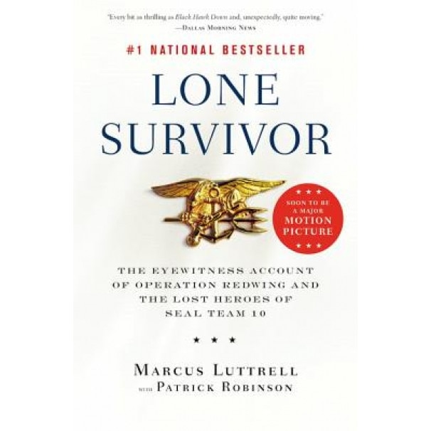 Lone Survivor: The Eyewitness Account of Operation Redwing and the Lost Heroes of SEAL Team 10, Marcus Luttrell