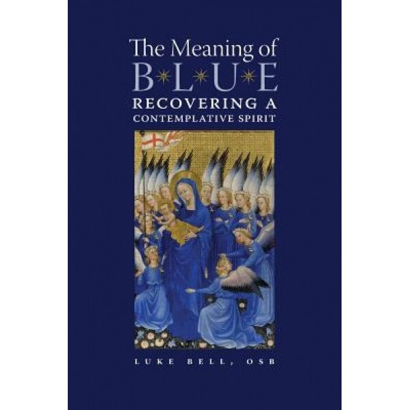 The Meaning of Blue: Recovering a Contemplative Spirit, Luke Bell (Author)