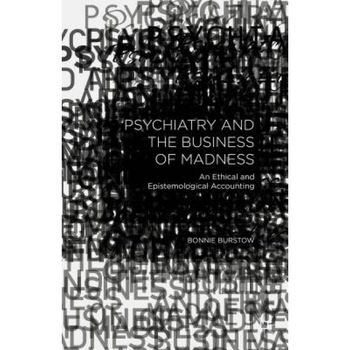 Psychiatry and the Business of Madness: An Ethical and Epistemological Accounting, Bonnie Burstow (Author) Psychiatry and the Business of Madness: An Ethical and Epistemological Accounting, Bonnie Burstow (Author)
