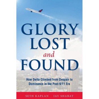 Glory Lost and Found: How Delta Climbed from Despair to Dominance in the Post-9/11 Era - Seth Kaplan (Author) Glory Lost and Found: How Delta Climbed from Despair to Dominance in the Post-9/11 Era - Seth Kaplan (Author)