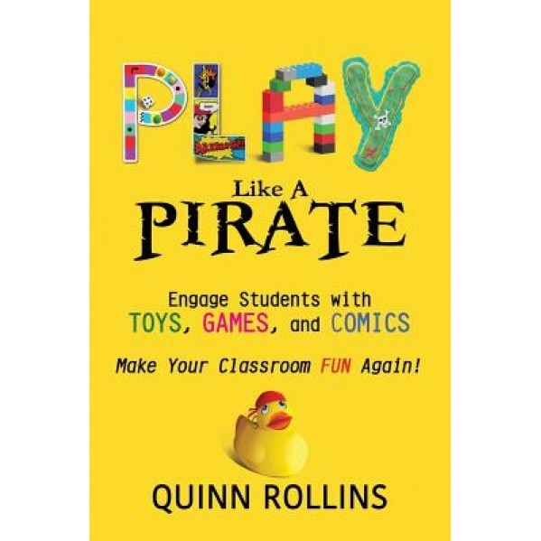 Play Like a Pirate: Engage Students with Toys, Games, and Comics, Quinn Rollins (Author)