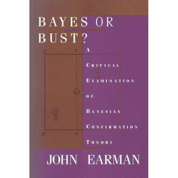 Bayes or Bust?: A Critical Examination of Bayesian Confirmation Theory, John Earman (Author)