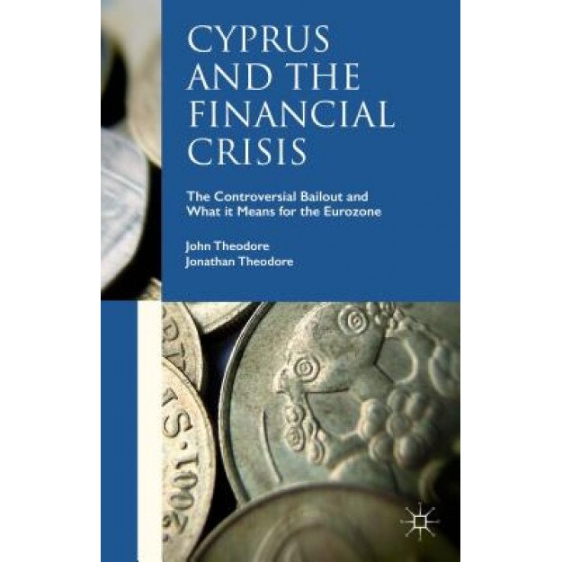 Cyprus and the Financial Crisis: The Controversial Bailout and What It Means for the Eurozone, John Theodore (Author)