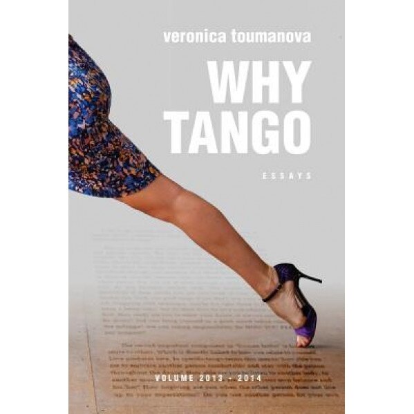 Why Tango: Essays on Learning, Dancing and Living Tango Argentino, Veronica Toumanova (Author)