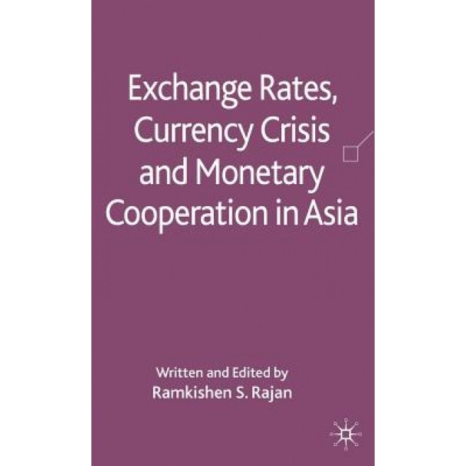 Exchange Rates, Currency Crisis and Monetary Cooperation in Asia, Ramkishen Rajan (Editor)