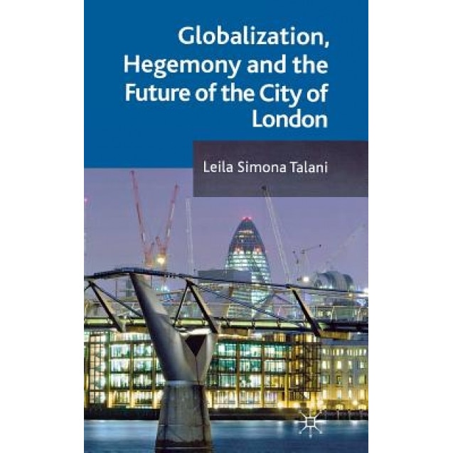 Globalization, Hegemony and the Future of the City of London - Leila Simona Talani (Author)