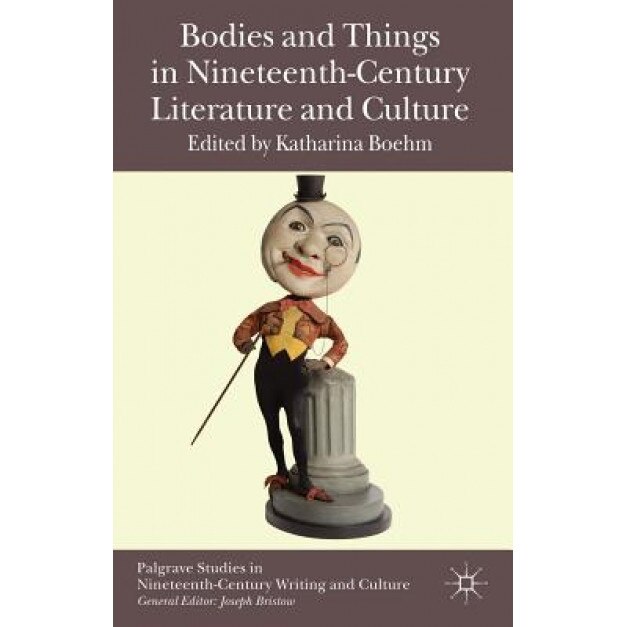 Bodies and Things in Nineteenth-Century Literature and Culture, Katharina Boehm (Author)