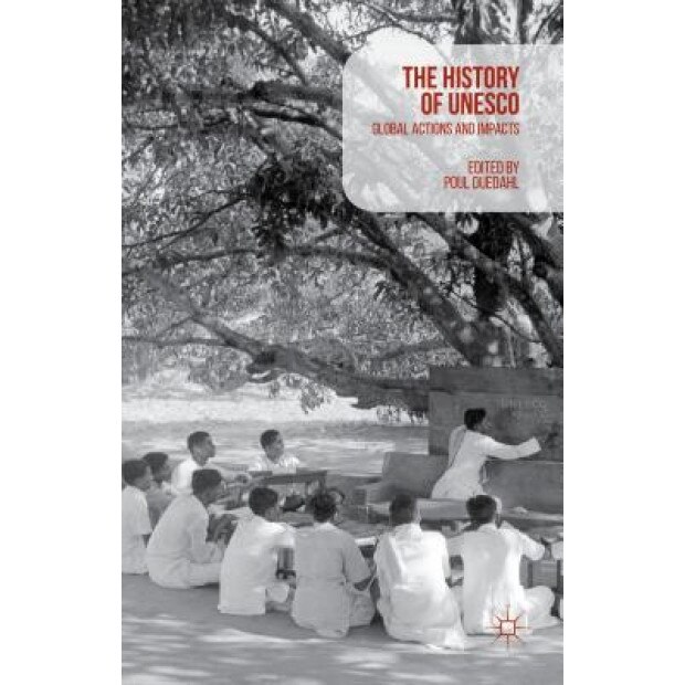 A History of UNESCO: Global Actions and Impacts, Poul Duedahl (Editor)