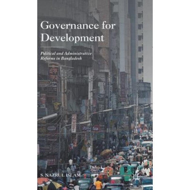Governance for Development: Political and Administrative Reforms in Bangladesh, S. Nazrul Islam (Author)