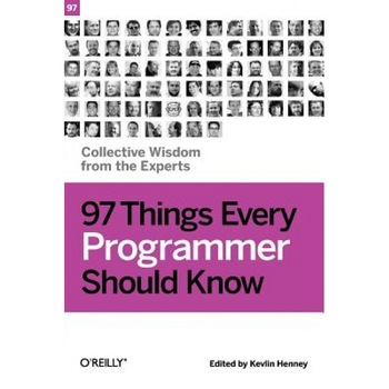 97 Things Every Programmer Should Know: Collective Wisdom from the Experts - 97 Things Every Programmer Should Know: Collective Wisdom from the Experts -