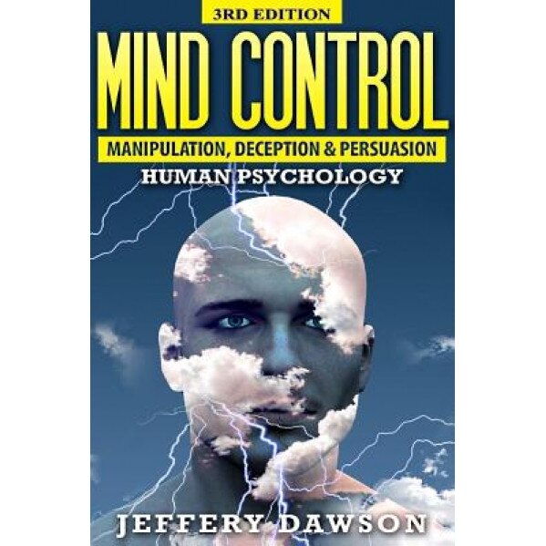 Mind Control: Manipulation, Deception and Persuasion Exposed: Human Psychology, Jeffery Dawson (Author)