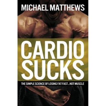 Cardio Sucks!: The Simple Science of Burning Fat Fast and Getting in Shape, Michael Matthews (Author) Cardio Sucks!: The Simple Science of Burning Fat Fast and Getting in Shape, Michael Matthews (Author)