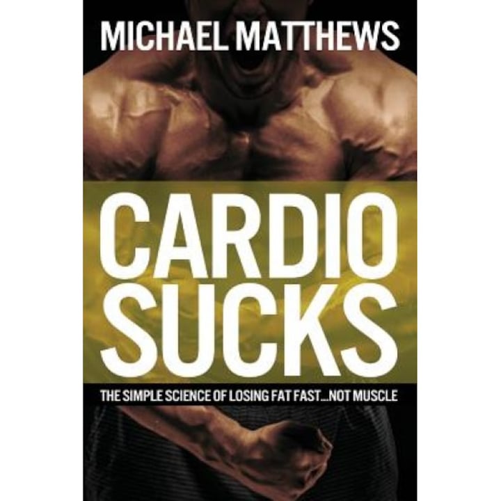 Spooky triumphant image Cardio Sucks!: The Simple Science of Burning Fat Fast and Getting in Shape,  Michael Matthews (Author) - eMAG.ro