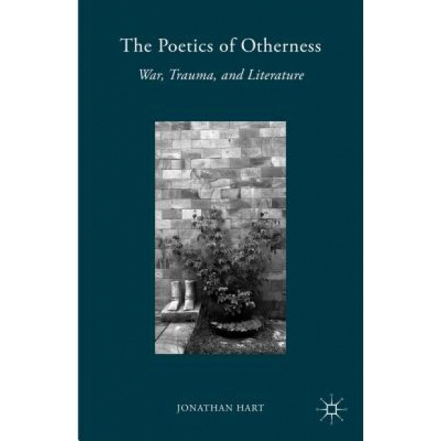The Poetics of Otherness: War, Trauma, and Literature, Jonathan Hart (Author)