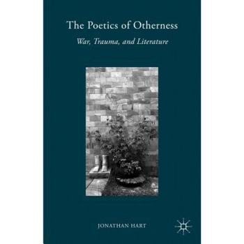 The Poetics of Otherness: War, Trauma, and Literature, Jonathan Hart (Author) The Poetics of Otherness: War, Trauma, and Literature, Jonathan Hart (Author)