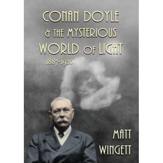Conan Doyle and the Mysterious World of Light: 1887-1920, Matt Wingett (Author)