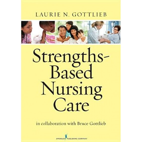 Strengths-Based Nursing Care: Health and Healing for Person and Family - Laurie Gottlieb (Author)