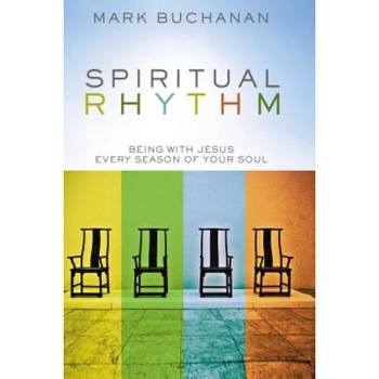 Spiritual Rhythm: Being with Jesus Every Season of Your Soul, Mark Buchanan Spiritual Rhythm: Being with Jesus Every Season of Your Soul, Mark Buchanan