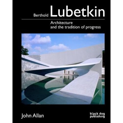 Berthold Lubetkin: Architecture and the Tradition of Progress, John Allan (Author)