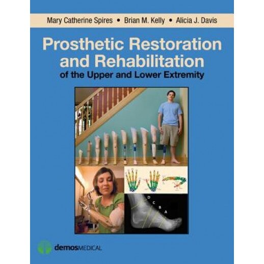 Prosthetic Restoration and Rehabilitation of the Upper and Lower Extremity - Mary Catherine Spires (Editor)