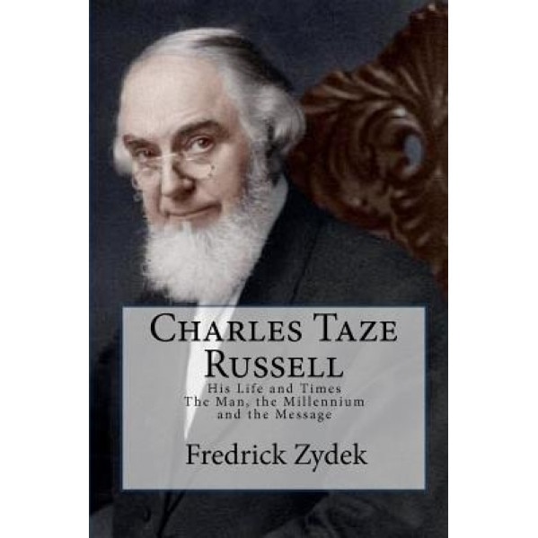 Charles Taze Russell: His Life and Times, Fredrick Zydek (Author)